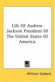 Life of Andrew Jackson President of the United States of America