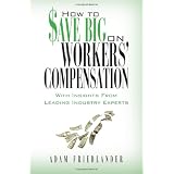 How to Save Big on Workers' Compensation: With Insights From Leading Industry Experts