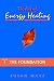 The Art of Energy Healing: The Foundation