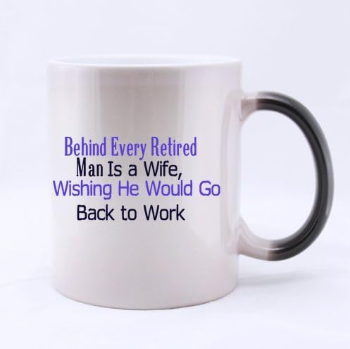 Behind Every Retired Man Is a Wife,Wishing He Would Go Back to Work-Funny Quote Color Changing Mug Morphing Coffee Tea Mug Cup,11-Ounce