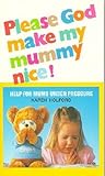 Please God make my mummy nice! : help for mums under pressure