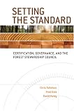 Setting the Standard: Certification, Governance, and the Forest Stewardship Council