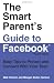 The Smart Parent's Guide to Facebook: Easy Tips to Protect and Connect With Your Teen