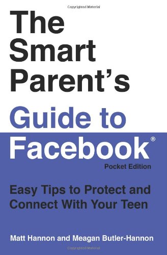 The Smart Parent's Guide to Facebook: Easy Tips to Protect and Connect with Your Teen The Smart Parent's Guide to Facebook: Easy Tips to Protect and Connect with Your Teen