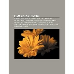 Film Catastrofici: Titanic, 2012, IO Sono Leggenda, the Day After - Il Giorno Dopo, Sunshine, Cloverfield, Doomsday - Il Giorno del Giudi