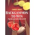 Backgammon to Win: Play Like a Pro Both Online and Off by Chris Bray