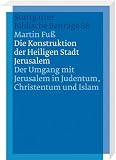 Die Konstruktion der Heiligen Stadt Jerusalem: Der Umgang mit Jerusalem in Judentum, Christentum und Islam - Martin Fu�