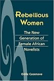Rebellious Women: The New Generation of Female African Novelists