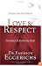 Love & Respect: The Love She Most Desires; The Respect He Desperately Needs