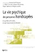 La vie psychique des personnes handicap�es : Ce qu'elles ont � dire, ce que nous avons � entendre
