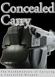 Concealed Carry: The Fundamentals of Carrying a Concealed Weapon