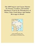 The 2009 Import and Export Market for Presses, Crushers, and Similar Machinery Used in the Manufacture of Wine, Cider, Fruit Juices, and Similar Beverages in Brazil