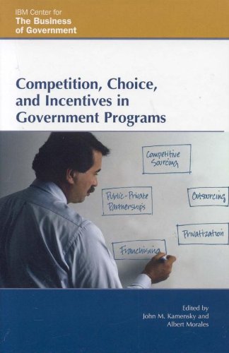 Competition, Choice, and Incentives in Government Programs (IBM Center for the Business of Government)
