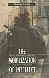 The Mobilization of Intellect: French Scholars and Writers during the Great War