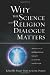 Why the Science and Religion Dialogue Matters: Voices from the International Society of Science and Religion