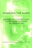 Working the Ruins: Feminist Poststructural Theory and Methods in Education