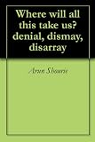 Where will all this take us? denial, dismay, disarray