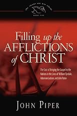 Filling Up the Afflictions of Christ: The Cost of Bringing the Gospel to the Nations in the lives of William Tyndale, Adoniram Judson, and John Paton (Swans Are Not Silent)