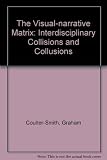 The visual-narrative matrix : interdisciplinary collisions and collusions[