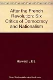 After the French Revolution : six critics of democracy and nationalism