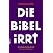 Die Bibel, was kann man glauben?