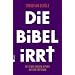 Die Bibel, was kann man glauben?