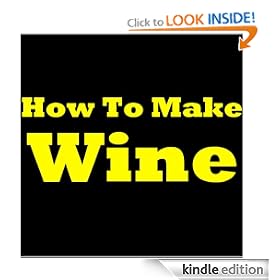 How To Make Wine: Easy And Simple Wine Making Guide! Learn The Wine Making Process, How To Make Homemade Wine And Which Wine Making Supplies And Wine Accessories To Use For Making Wine At Home!