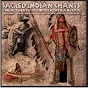 Sacred Indian Chants: The Authentic Sound of North America