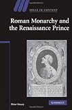 Roman Monarchy and the Renaissance Prince (Ideas in Context)