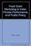 Food grain marketing in India : private performance and public policy
