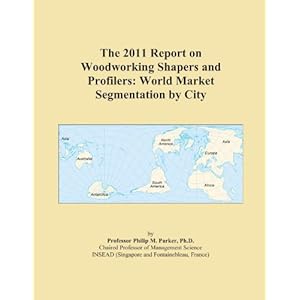 The 2013 Report on Woodworking Shapers and Profilers: World Market Segmentation City