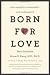 Born For Love: Why Empathy Is Essential--and Endangered