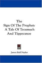 The Sign Of The Prophet: A Tale Of Tecumseh And Tippecanoe