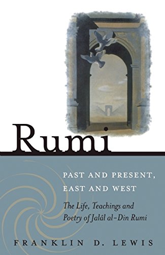Rumi - Past and Present, East and West: The Life, Teachings, and Poetry of JalÃ¢l al-Din Rumi