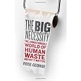 The Big Necessity: The Unmentionable World of Human Waste and Why It Matters