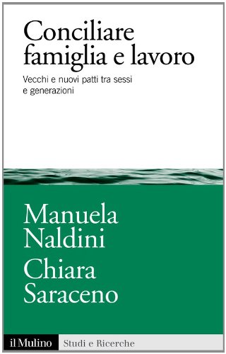 Conciliare famiglia e lavoro: Vecchi e nuovi patti tra sessi e generazioni (Studi E Ricerche) (Italian Edition)