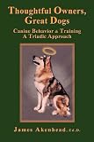 Thoughtful Owners, Great Dogs: Canine Behavior and Training A Triadic Approach