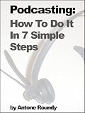 Podcasting: How To Do It In 7 Simple Steps
