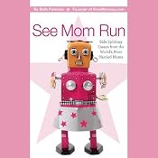 See Mom Run: Side-Splitting Essays from the World's Most Harried Blogging Moms | [Beth Feldman (editor)]