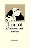 Gesammelte Prosa: Alle Dramen, Geschichten, Festreden, Liebesbriefe, Kochrezepte, der legend�re Opernf�hrer und etwa sieben Gedichte