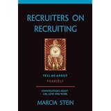 Recruiters On Recruiting: Tell Me About Yourself: Conversations About Life, Love And Work