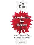 Konfuzius im Herzen: Alte Weisheit für die moderne Welt