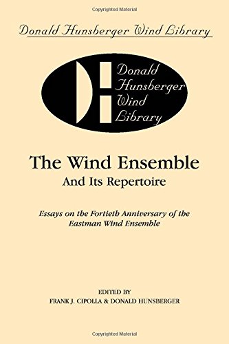 The Wind Ensemble and Its Repertoire: Essays on the Fortieth Anniversary of the Eastman Wind Ensemble (Donald Hunsberger Wind Library)