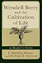 Wendell Berry and the Cultivation of Life: A Reader's Guide Wendell Berry and the Cultivation of Life: A Reader's Guide