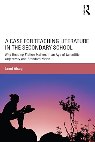 A Case for Teaching Literature in the Secondary School: Why Reading Fiction Matters in an Age of Scientific Objectivity and Standardization