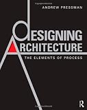 Designing Architecture: The Elements of Process Designing Architecture: The Elements of Process