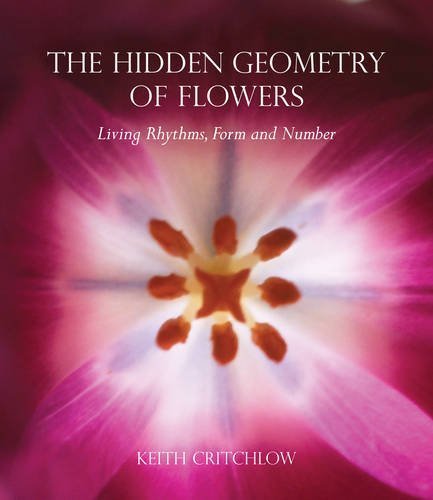 The Hidden Geometry of Flowers: Living Rhythms, Form and Number by Keith Critchlow (2011-08-25)