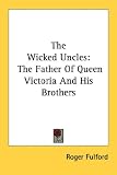 Review Kessinger Publishing  / The Wicked Uncles: The Father of Queen Victoria and His Brothers