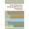 How To Have Fun Boating With Friends And Family by Dannie Elwins