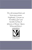  : The old swimmin\'hole and \'leven more poems. Neghborly [!] poems on friendship, grief and farmlife, by Benj. F. Johnson, of Boone <James Whitcomb Riley>